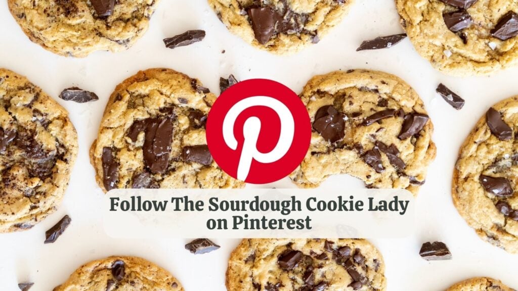 follow the sourdough cookie lady on Pinterest